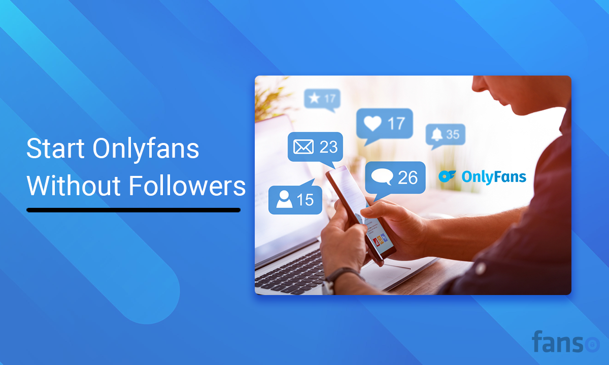 How To Start An Onlyfans Without Followers 10 Steps to Succeed