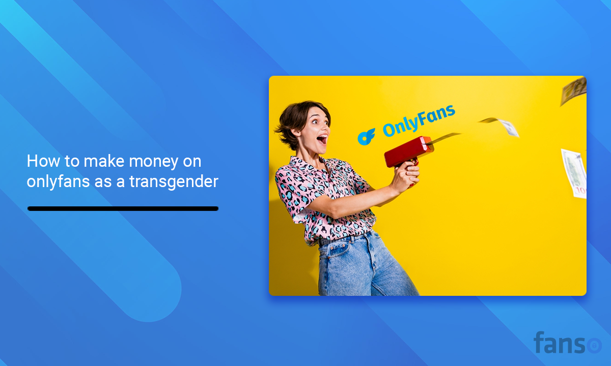 How to make money on onlyfans as a transgender - Fanso