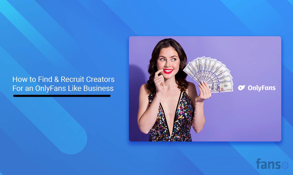 How-to-Find-&-Recruit-Creators-For-an-OnlyFans-Like-Business