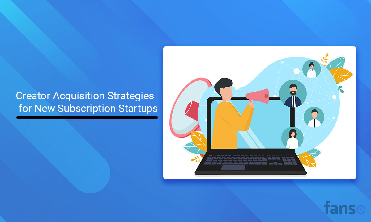 Creator Acquisition Strategies for New Subscription Startups
