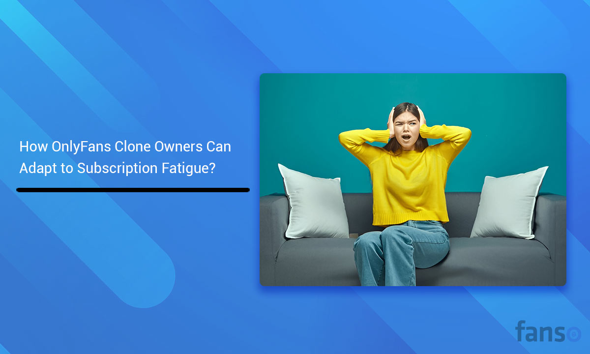 Subscription Fatigue -How OnlyFans Clone Owners Can Adapt