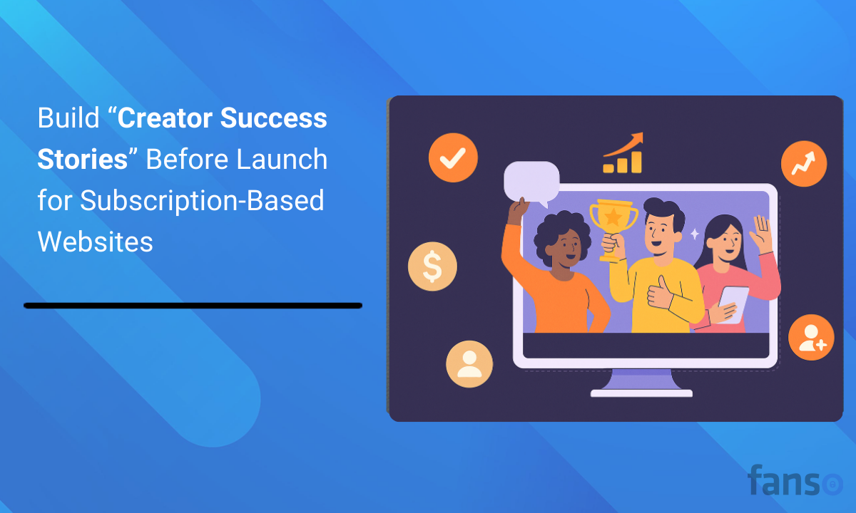 Build “Creator Success Stories” Before Launch for Subscription-Based Websites