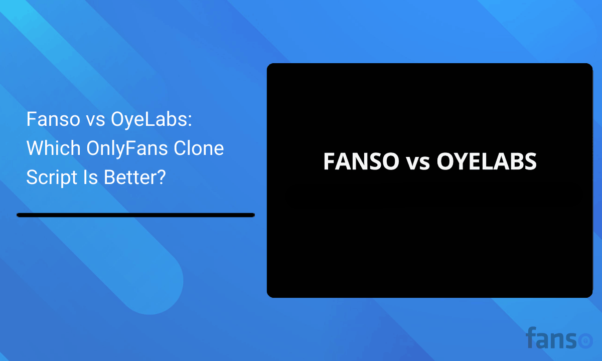 Fanso vs OyeLabs: Which OnlyFans Clone Script Is Better?